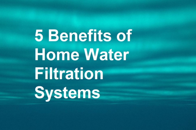 5 Benefits of Home Water Filtration Systems