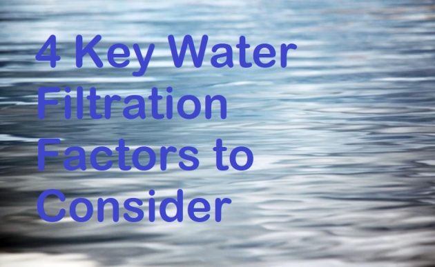 4 Key Water Filtration Factors to Consider