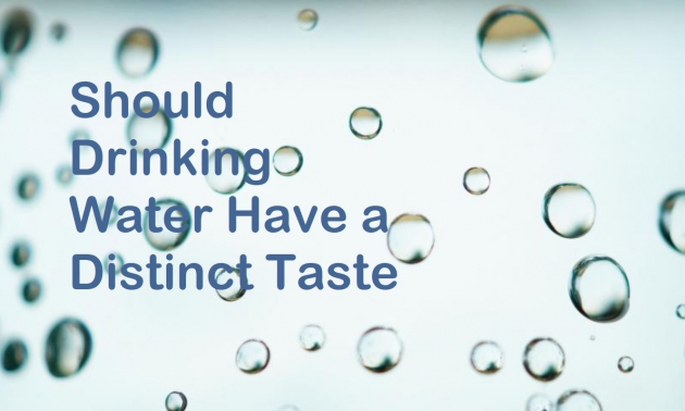 Should Drinking Water Have a Distinct Taste?