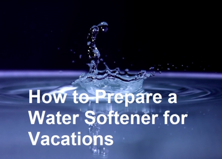 How to Prepare a Water Softener for Vacations