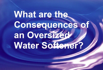 What are the Consequences of an Oversized Water Softener?